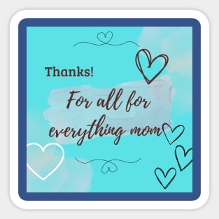 thanks, for a all for everything mom Sticker